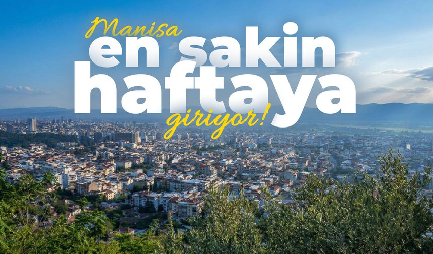 Manisa en sakin haftaya giriyor!