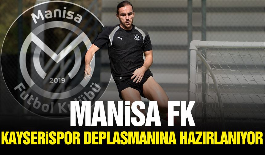 Manisa FK, Kayserispor deplasmanına hazırlanıyor