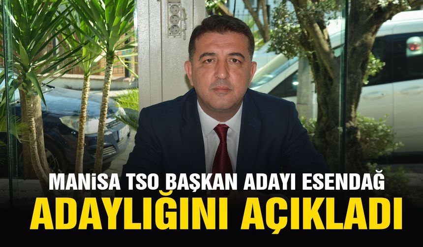 Manisa TSO başkan adayı Esendağ adaylığını açıkladı