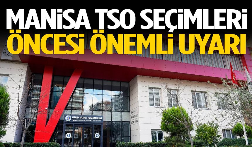 Manisa TSO seçimleri öncesi önemli uyarı