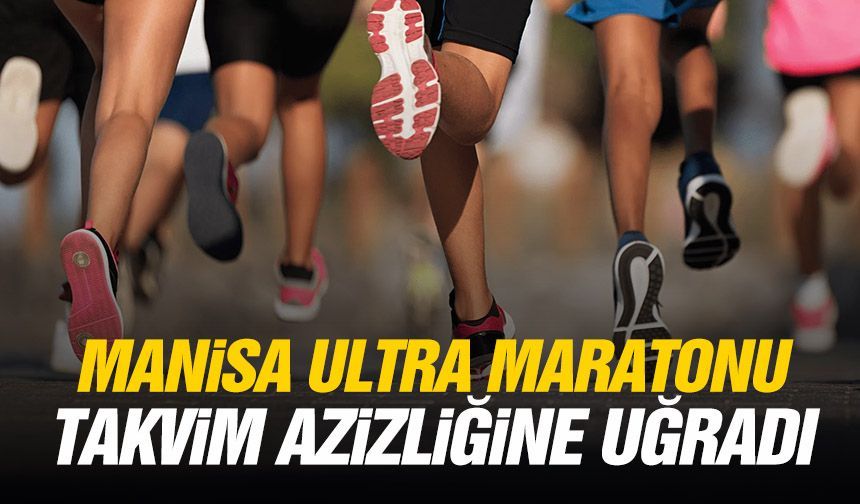 Manisa Ultra Maratonu takvim azizliğine uğradı
