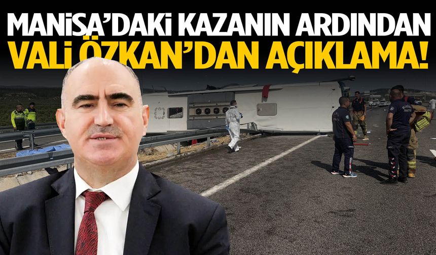 Manisa’daki kazanın ardından Vali Özkan’dan açıklama!