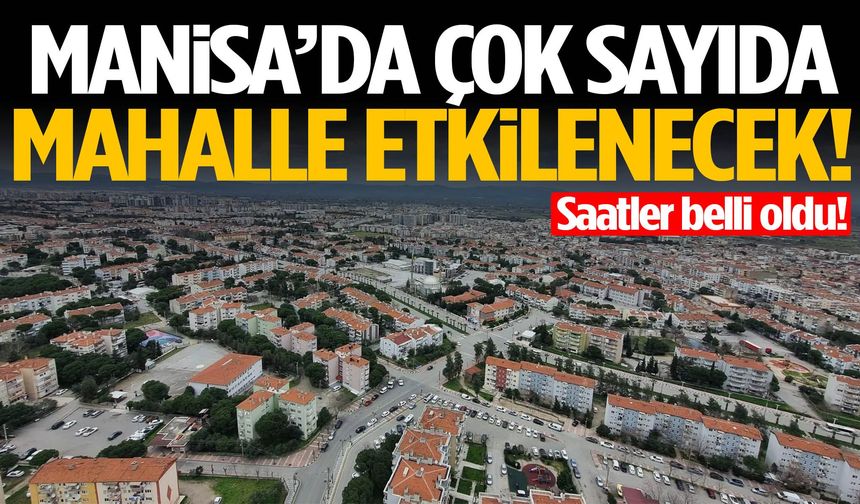 Manisa’da çok sayıda mahalle etkilenecek! Saatlere dikkat…