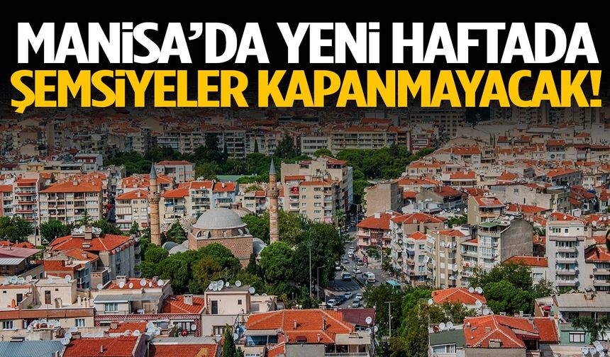 Manisa’da yeni haftada şemsiyeler kapanmayacak!
