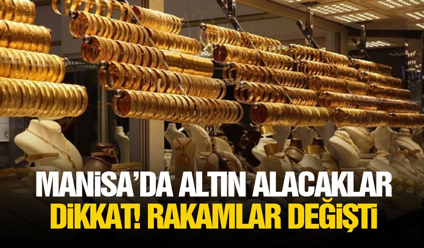 Manisa’da altın alacaklar dikkat! Rakamlar değişti