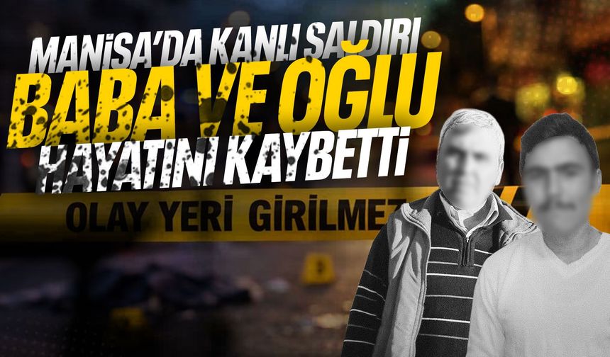 Manisa'da av tüfeğiyle kanlı infaz! Baba ve oğlu hayatını kaybetti