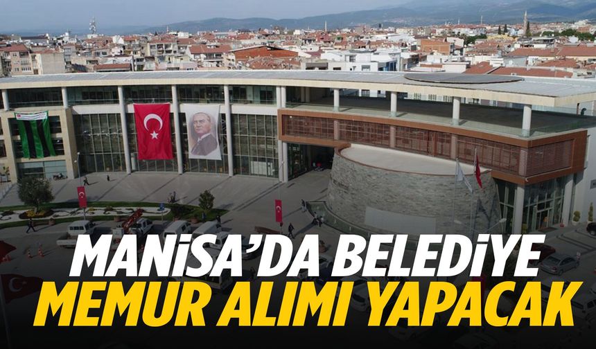 Manisa’da belediye memur alımı yapacak