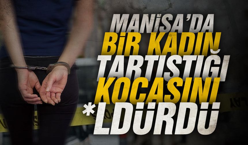 Manisa'da bir kadın kocasını öldürdü