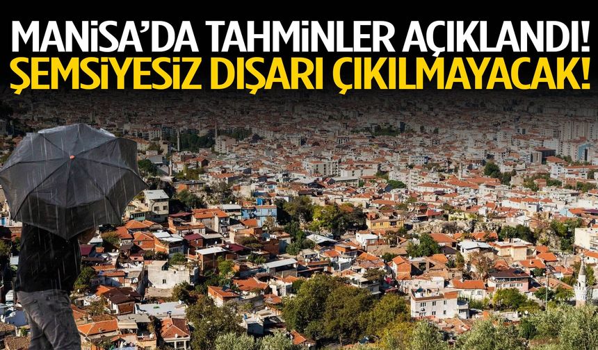 Manisa’da tahminler açıklandı! Şemsiyesiz dışarı çıkılmayacak!