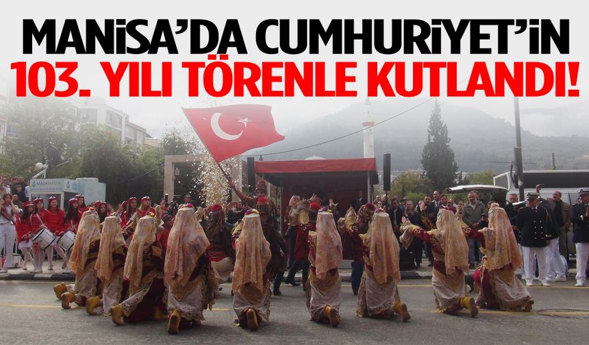 Manisa’da Cumhuriyet’in 103. yılı törenle kutlandı!