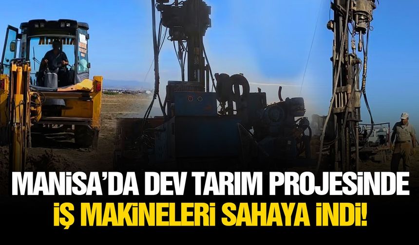 Manisa’da dev tarım projesinde iş makineleri sahaya indi!