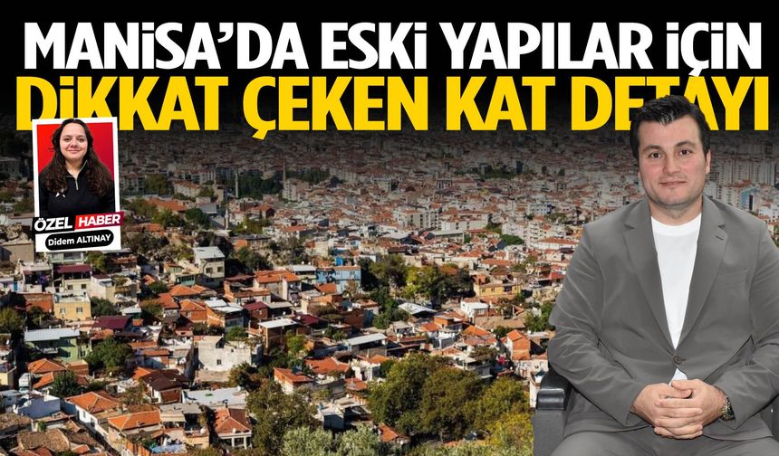 Manisa’da eski yapılar için dikkat çeken kat detayı
