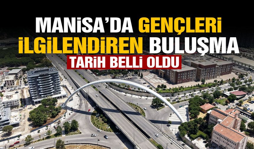 Manisa’da gençleri ilgilendiren buluşma! Tarih belli oldu!