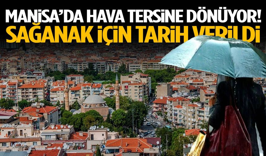 Manisa’da sağanak için tarih verildi