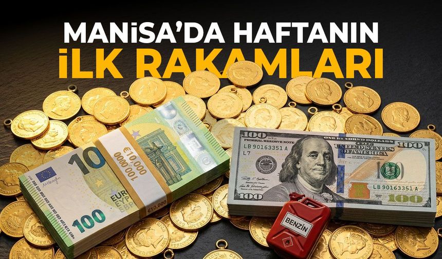 Manisa'da haftanın ilk rakamları: Altın, akaryakıt, döviz...