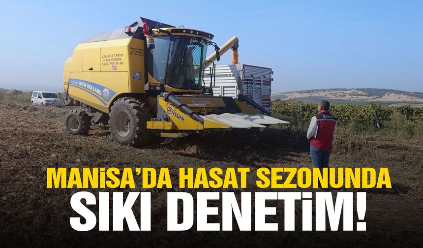 Manisa’da hasat sezonunda sıkı denetim!
