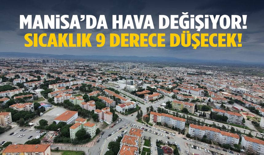Manisa’da hava değişiyor: Sıcaklık 9 derece düşecek!