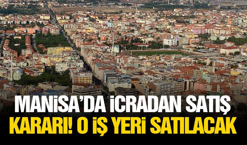 Manisa’da icradan satış kararı! O iş yeri satılacak