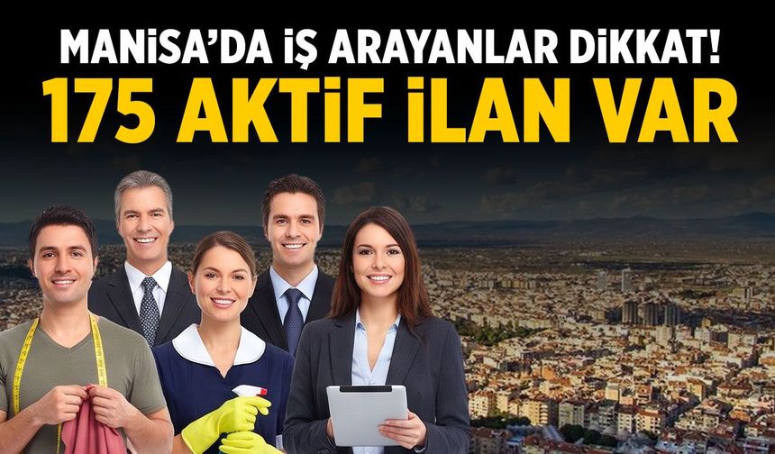 Manisa'da iş arayanlar dikkat! 175 aktif yeni ilan var...