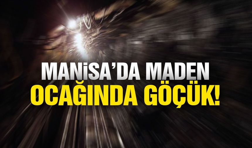 Manisa'da maden ocağında göçük!