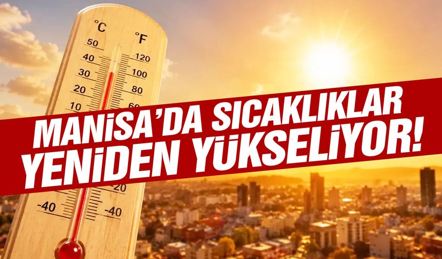 Manisa’da sıcaklıklar yeniden yükseliyor!