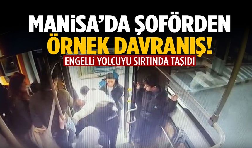 Manisa’da şoförden örnek davranış! Engelli yolcuyu sırtında taşıdı