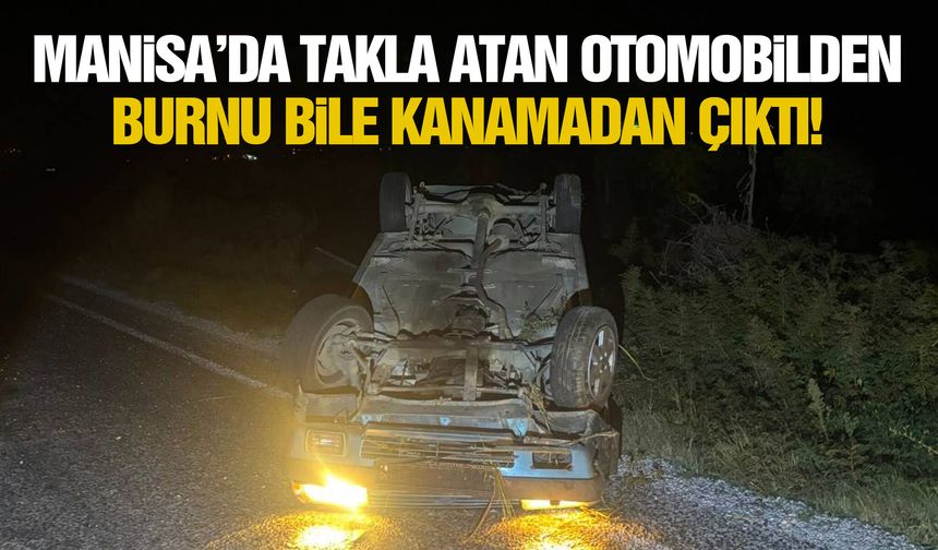 Manisa’da takla atan otomobilden burnu bile kanamadan çıktı!