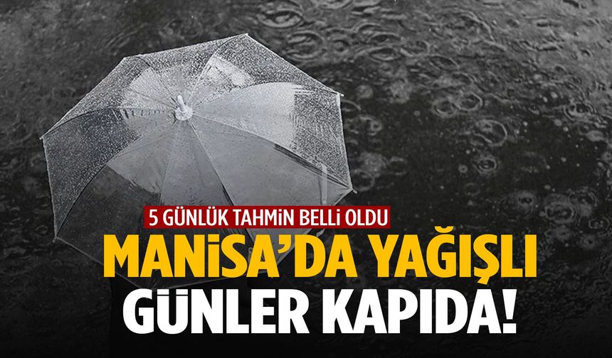 Manisa’da yağışlı günler başlıyor!