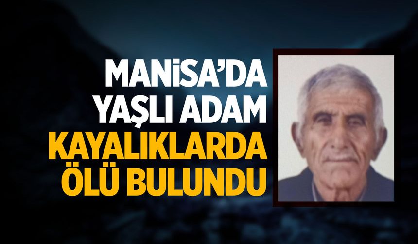 Manisa'da yaşlı adamın cansız bedeni kayalıklarda bulundu