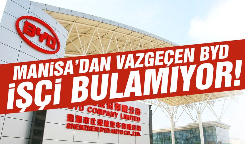 Manisa’dan vazgeçen BYD işçi bulamıyor