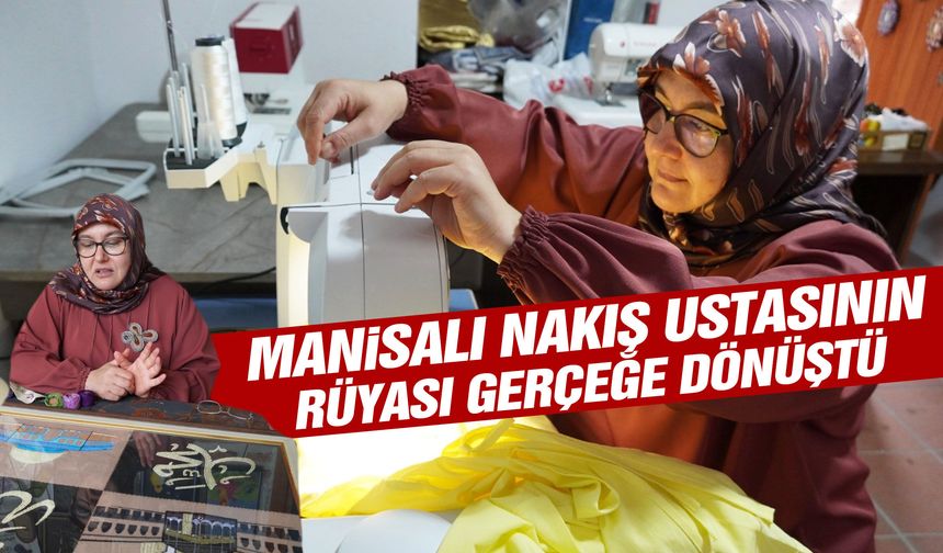 Manisalı nakış ustasının rüyası gerçeğe dönüştü!