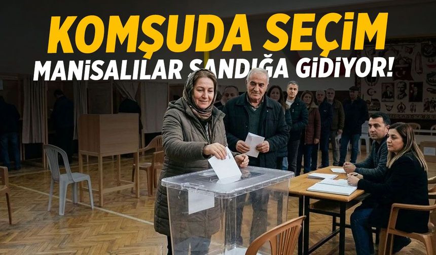Manisalılar bugün sandığa gidiyor! Komşuda seçim var