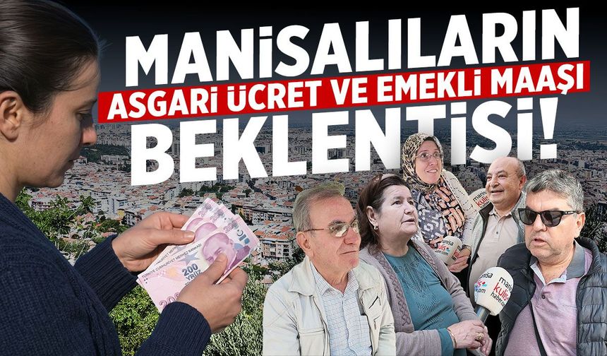 Manisalıların asgari ücret ve emekli maaşı beklentisi belli oldu