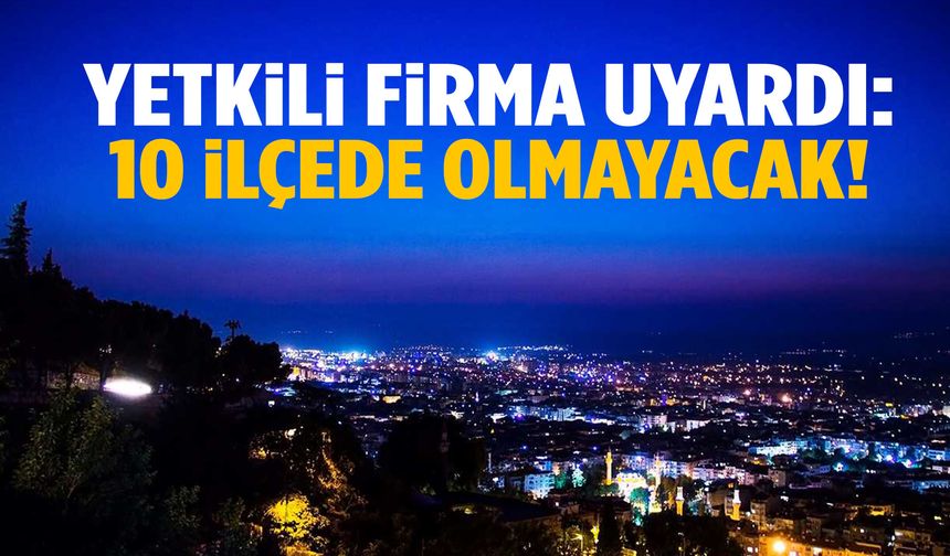 Yetkili firma uyardı: Manisa’nın 10 ilçesinde olmayacak!
