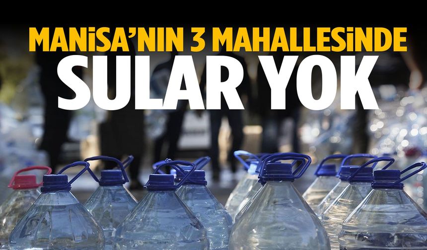 Manisa’nın 3 mahallesinde sular yok! Ne zaman gelecek?
