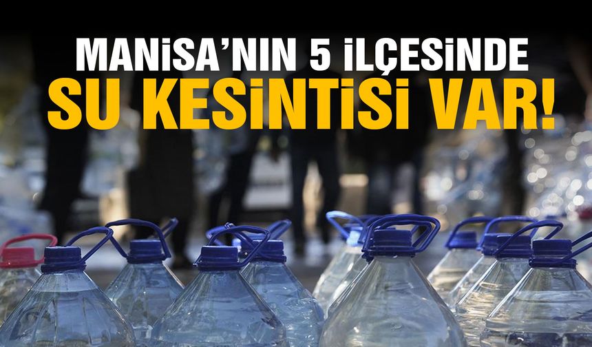 Manisa’nın 5 ilçesinde su kesintisi var!