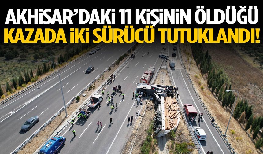 Akhisar’daki 11 kişinin öldüğü kazada iki sürücü tutuklandı!