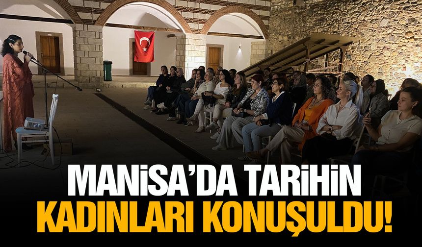 Manisa’da tarihin kadınları konuşuldu!