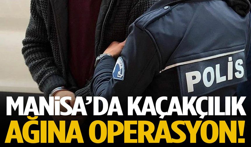 Emniyet açıkladı! Manisa’da kaçakçılık operasyonu!
