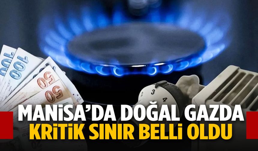 Manisa’nın doğal gaz limitleri belli oldu