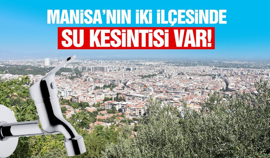 Manisa’nın iki ilçesinde su kesintisi var!