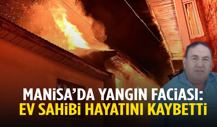 Manisa’da yanan evini izlerken rahatsızlanan ev sahibi hayatını kaybetti!