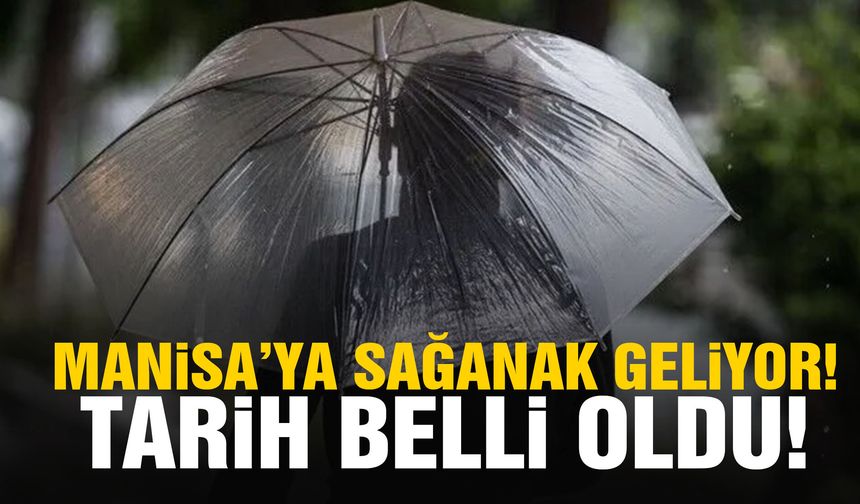 Manisa’ya sağanak geliyor! Tarih belli oldu!