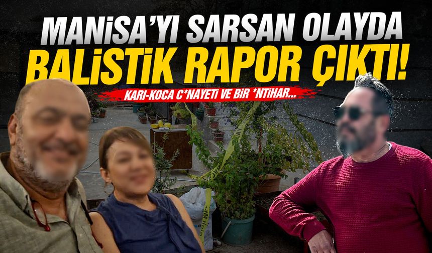 Manisa'yı sarsan olayda balistik rapor çıktı!