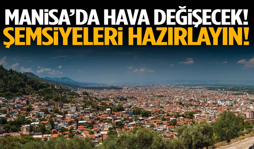 Manisa’da hava değişecek! Tarih belli oldu…