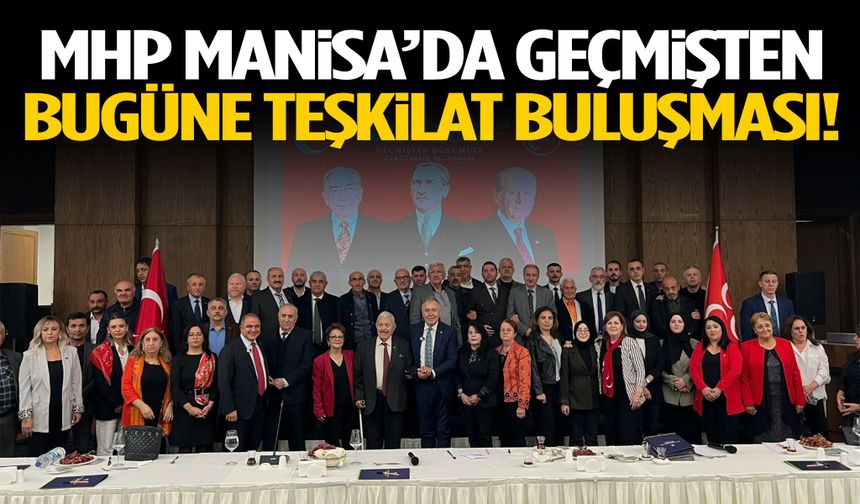 MHP Manisa’da geçmişten bugüne teşkilat buluşması!