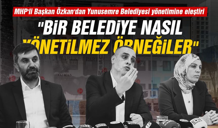 MHP'li Özkan'dan Yunusemre Belediyesi’ne eleştiri: "Bir belediye nasıl yönetilmez örneğiler"