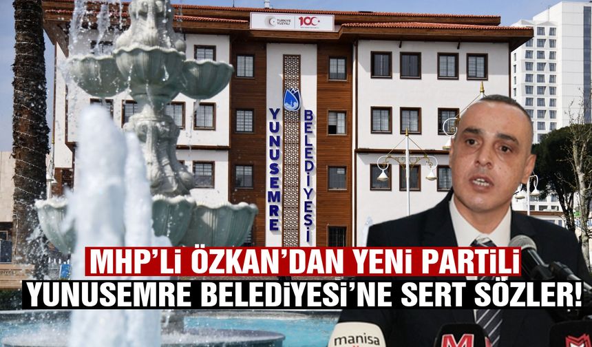 MHP’li Özkan’dan YENİ Partili Yunusemre Belediyesi’ne sert sözler!