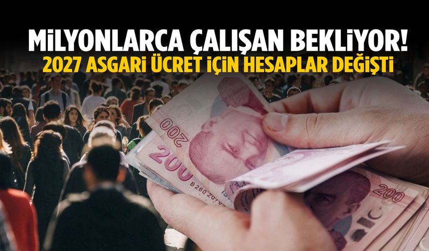 Milyonlarca çalışan bekliyor! 2027 asgari ücret için hesaplar değişti!