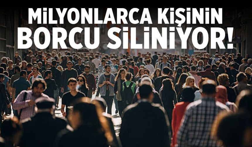 Milyonlarca kişinin borcu siliniyor! İşte tüm detaylar
